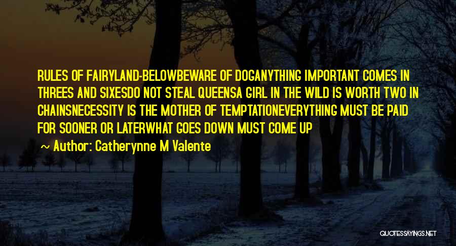 Catherynne M Valente Quotes: Rules Of Fairyland-belowbeware Of Doganything Important Comes In Threes And Sixesdo Not Steal Queensa Girl In The Wild Is Worth