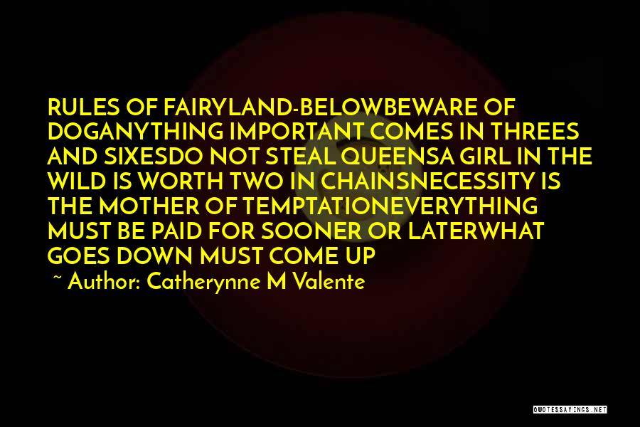 Catherynne M Valente Quotes: Rules Of Fairyland-belowbeware Of Doganything Important Comes In Threes And Sixesdo Not Steal Queensa Girl In The Wild Is Worth