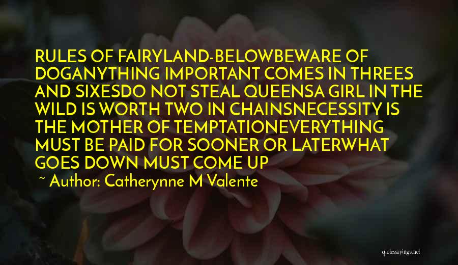 Catherynne M Valente Quotes: Rules Of Fairyland-belowbeware Of Doganything Important Comes In Threes And Sixesdo Not Steal Queensa Girl In The Wild Is Worth