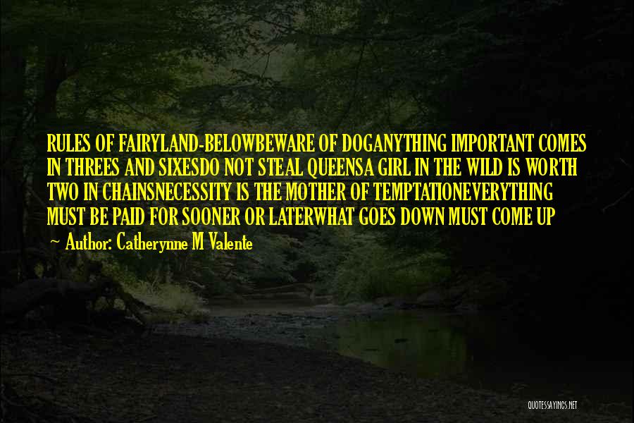 Catherynne M Valente Quotes: Rules Of Fairyland-belowbeware Of Doganything Important Comes In Threes And Sixesdo Not Steal Queensa Girl In The Wild Is Worth