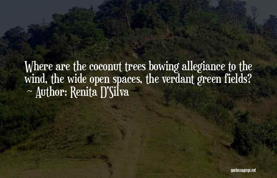 Renita D'Silva Quotes: Where Are The Coconut Trees Bowing Allegiance To The Wind, The Wide Open Spaces, The Verdant Green Fields?