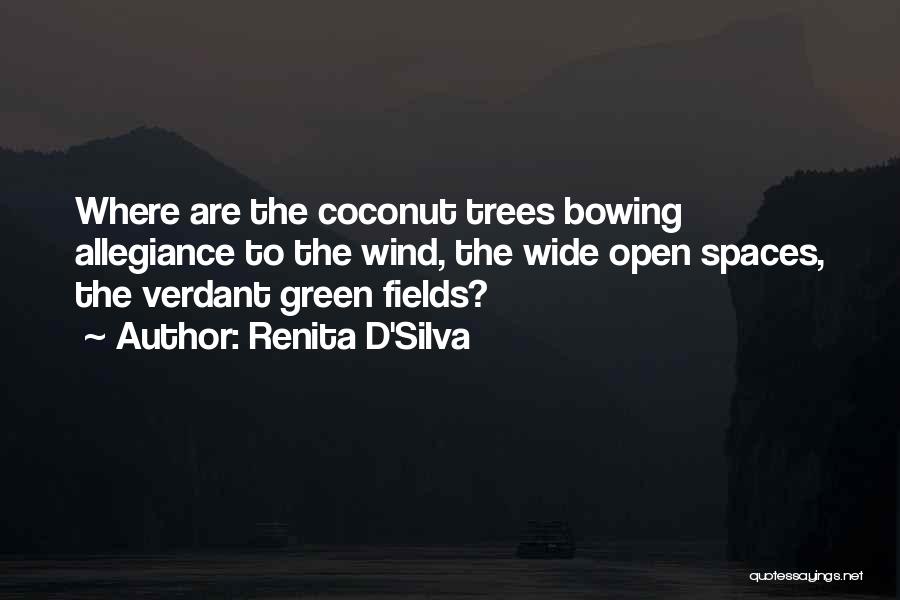 Renita D'Silva Quotes: Where Are The Coconut Trees Bowing Allegiance To The Wind, The Wide Open Spaces, The Verdant Green Fields?