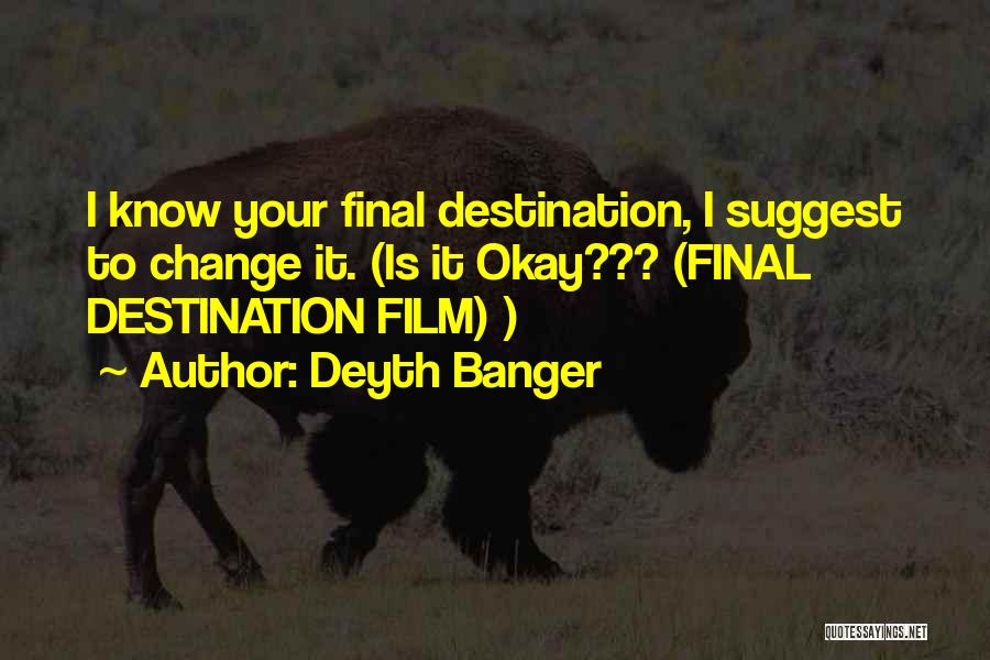 Deyth Banger Quotes: I Know Your Final Destination, I Suggest To Change It. (is It Okay??? (final Destination Film) )