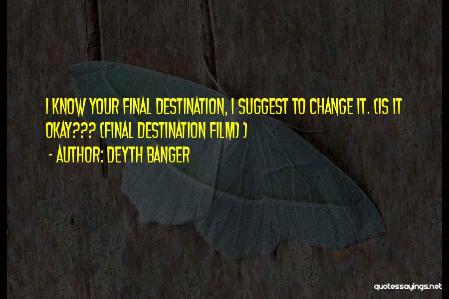 Deyth Banger Quotes: I Know Your Final Destination, I Suggest To Change It. (is It Okay??? (final Destination Film) )