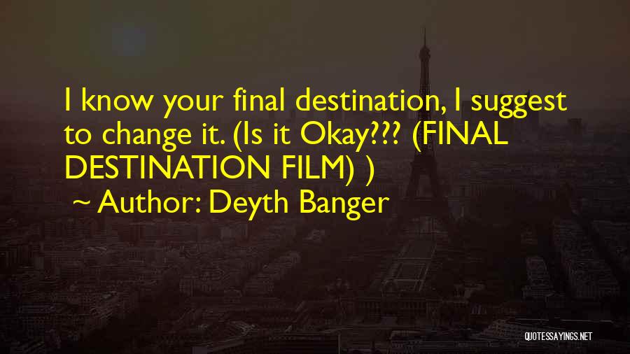 Deyth Banger Quotes: I Know Your Final Destination, I Suggest To Change It. (is It Okay??? (final Destination Film) )