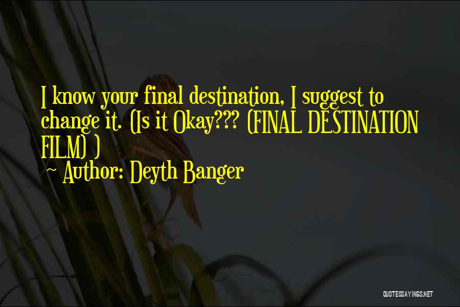 Deyth Banger Quotes: I Know Your Final Destination, I Suggest To Change It. (is It Okay??? (final Destination Film) )