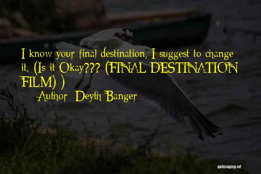 Deyth Banger Quotes: I Know Your Final Destination, I Suggest To Change It. (is It Okay??? (final Destination Film) )