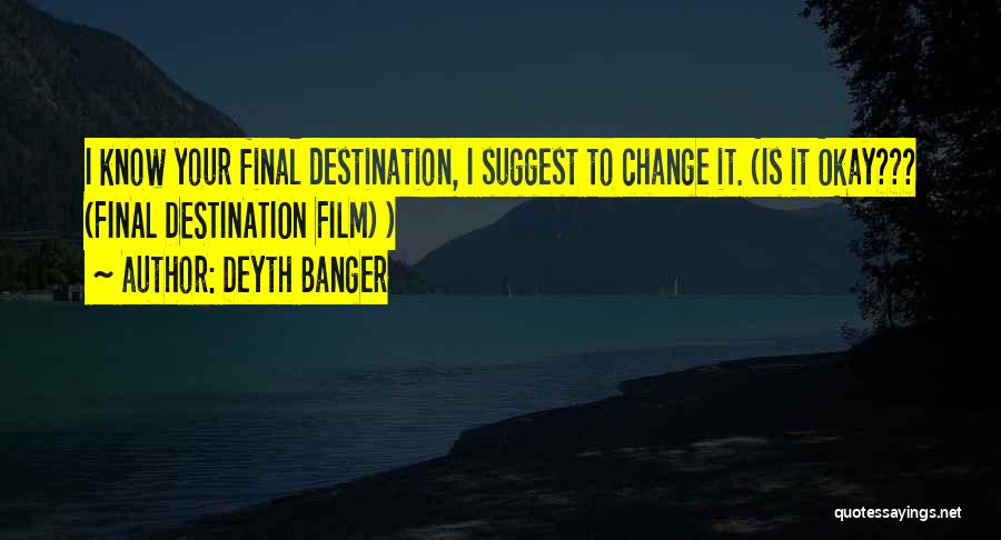 Deyth Banger Quotes: I Know Your Final Destination, I Suggest To Change It. (is It Okay??? (final Destination Film) )
