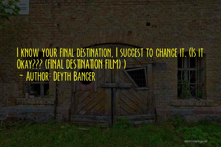 Deyth Banger Quotes: I Know Your Final Destination, I Suggest To Change It. (is It Okay??? (final Destination Film) )