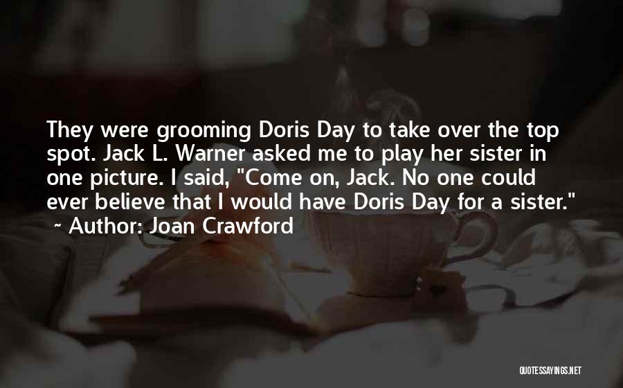 Joan Crawford Quotes: They Were Grooming Doris Day To Take Over The Top Spot. Jack L. Warner Asked Me To Play Her Sister