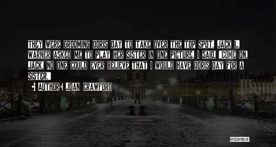 Joan Crawford Quotes: They Were Grooming Doris Day To Take Over The Top Spot. Jack L. Warner Asked Me To Play Her Sister