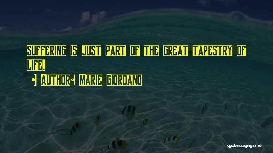 Marie Giordano Quotes: Suffering Is Just Part Of The Great Tapestry Of Life.