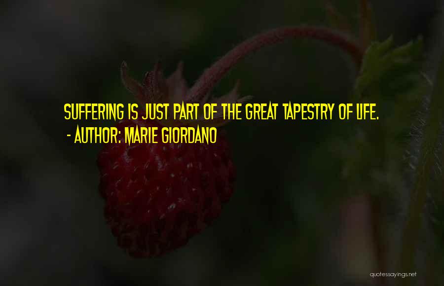 Marie Giordano Quotes: Suffering Is Just Part Of The Great Tapestry Of Life.