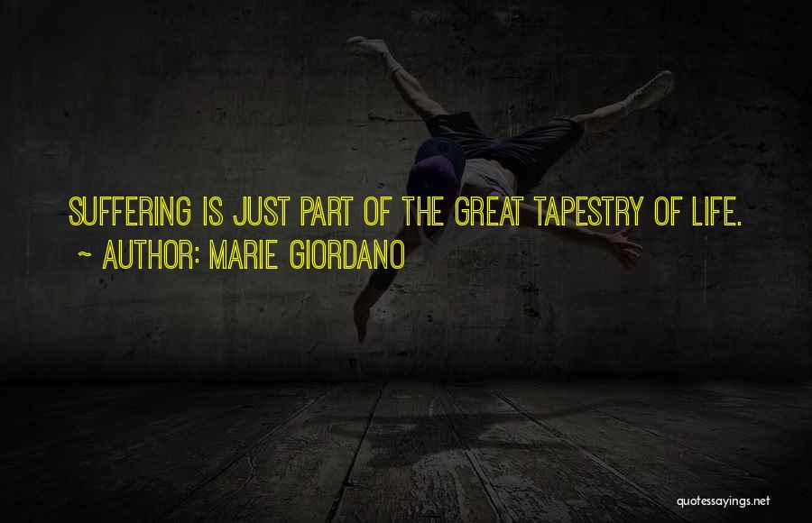 Marie Giordano Quotes: Suffering Is Just Part Of The Great Tapestry Of Life.