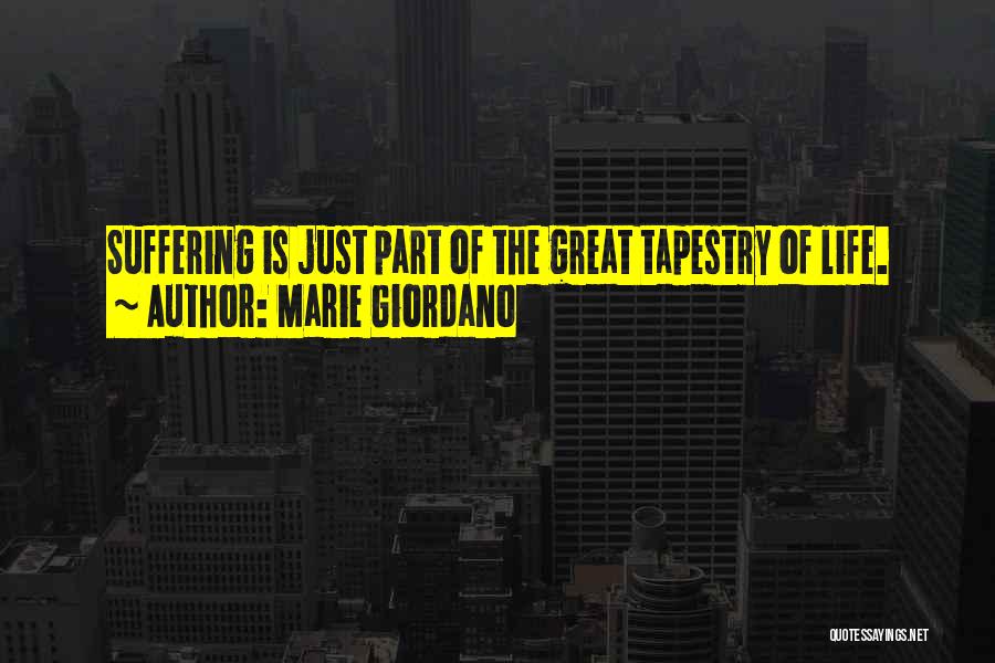 Marie Giordano Quotes: Suffering Is Just Part Of The Great Tapestry Of Life.