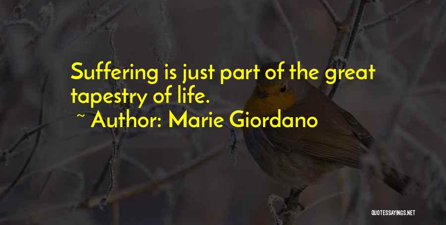 Marie Giordano Quotes: Suffering Is Just Part Of The Great Tapestry Of Life.