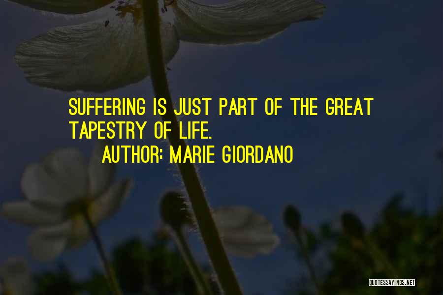 Marie Giordano Quotes: Suffering Is Just Part Of The Great Tapestry Of Life.