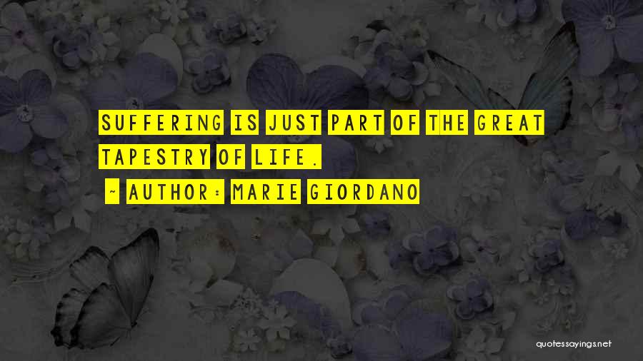 Marie Giordano Quotes: Suffering Is Just Part Of The Great Tapestry Of Life.