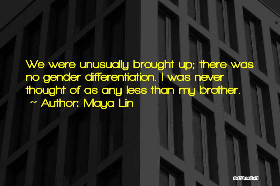 Maya Lin Quotes: We Were Unusually Brought Up; There Was No Gender Differentiation. I Was Never Thought Of As Any Less Than My