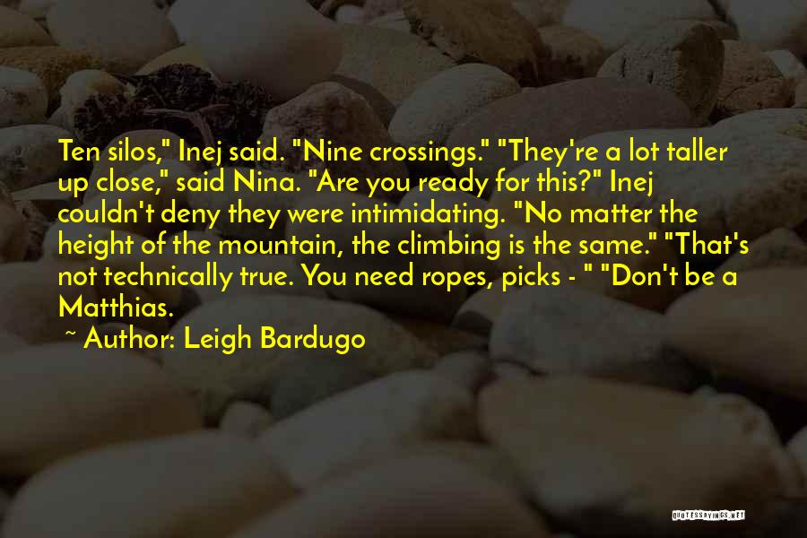 Leigh Bardugo Quotes: Ten Silos, Inej Said. Nine Crossings. They're A Lot Taller Up Close, Said Nina. Are You Ready For This? Inej