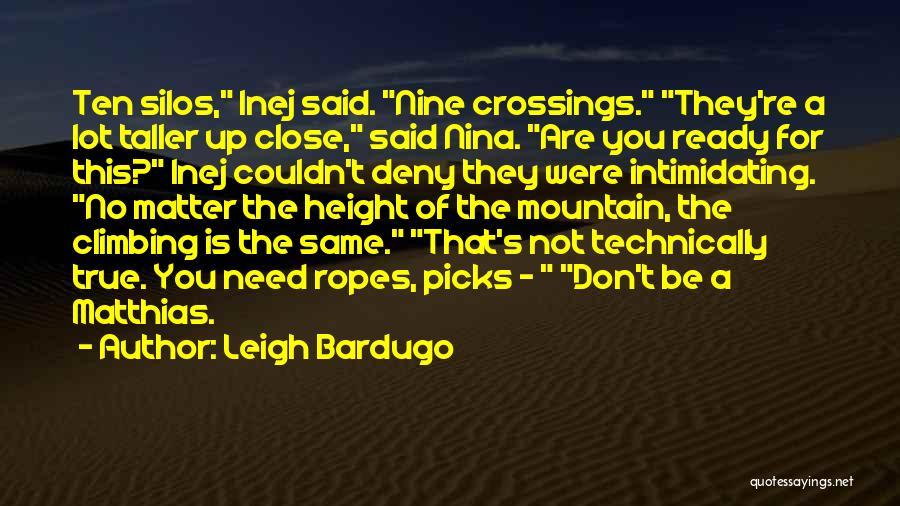 Leigh Bardugo Quotes: Ten Silos, Inej Said. Nine Crossings. They're A Lot Taller Up Close, Said Nina. Are You Ready For This? Inej