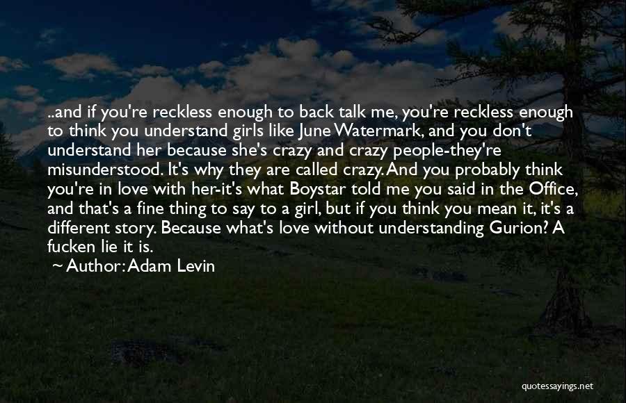 Adam Levin Quotes: ..and If You're Reckless Enough To Back Talk Me, You're Reckless Enough To Think You Understand Girls Like June Watermark,