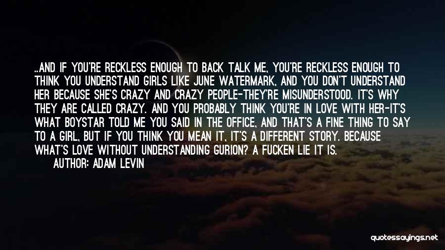 Adam Levin Quotes: ..and If You're Reckless Enough To Back Talk Me, You're Reckless Enough To Think You Understand Girls Like June Watermark,