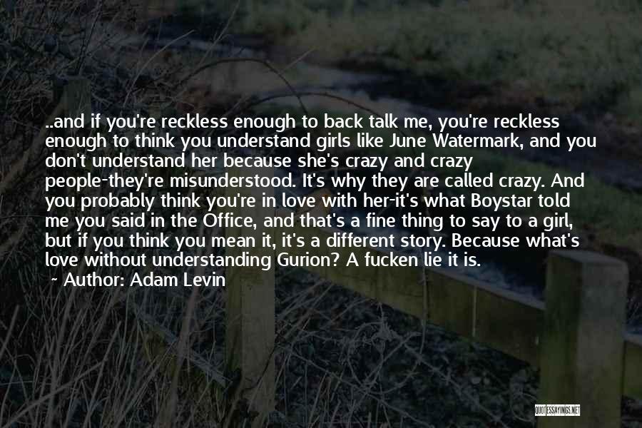 Adam Levin Quotes: ..and If You're Reckless Enough To Back Talk Me, You're Reckless Enough To Think You Understand Girls Like June Watermark,