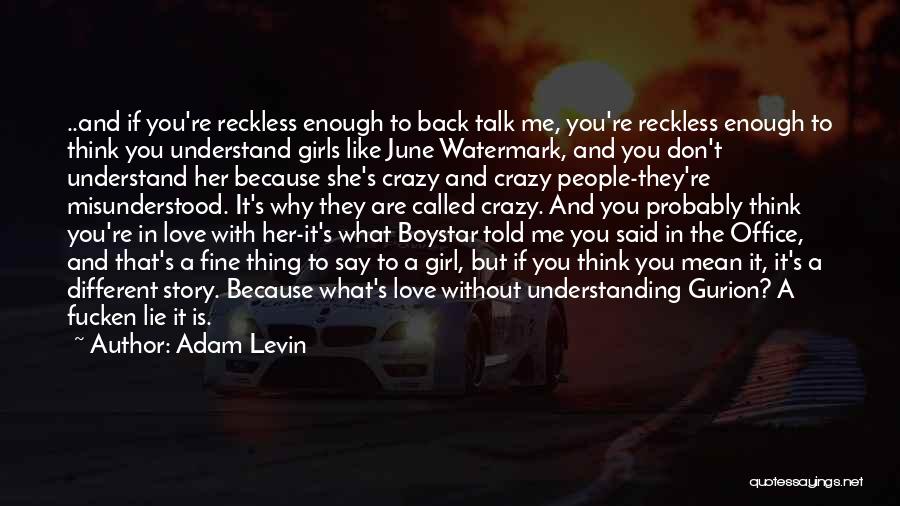 Adam Levin Quotes: ..and If You're Reckless Enough To Back Talk Me, You're Reckless Enough To Think You Understand Girls Like June Watermark,