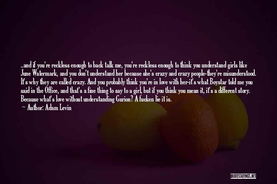 Adam Levin Quotes: ..and If You're Reckless Enough To Back Talk Me, You're Reckless Enough To Think You Understand Girls Like June Watermark,