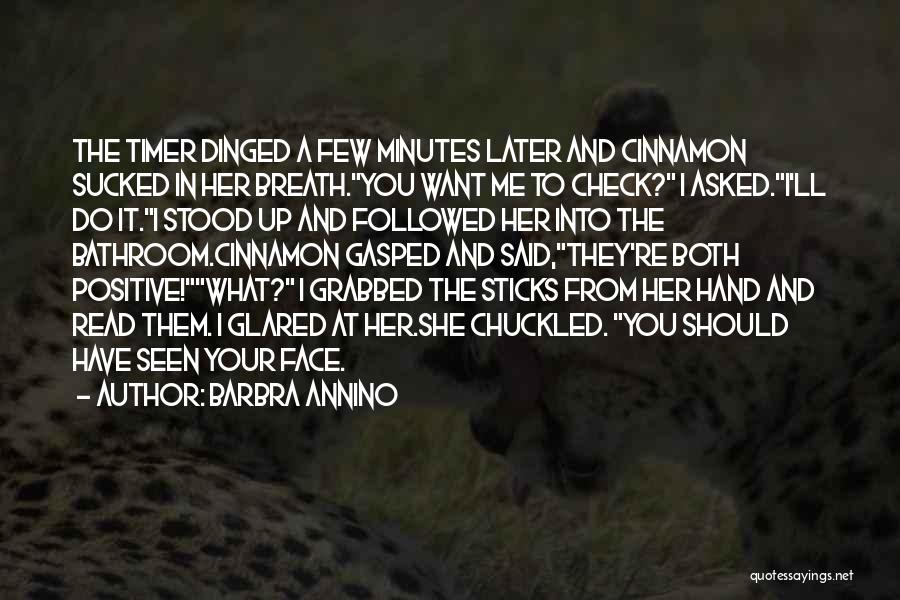 Barbra Annino Quotes: The Timer Dinged A Few Minutes Later And Cinnamon Sucked In Her Breath.you Want Me To Check? I Asked.i'll Do