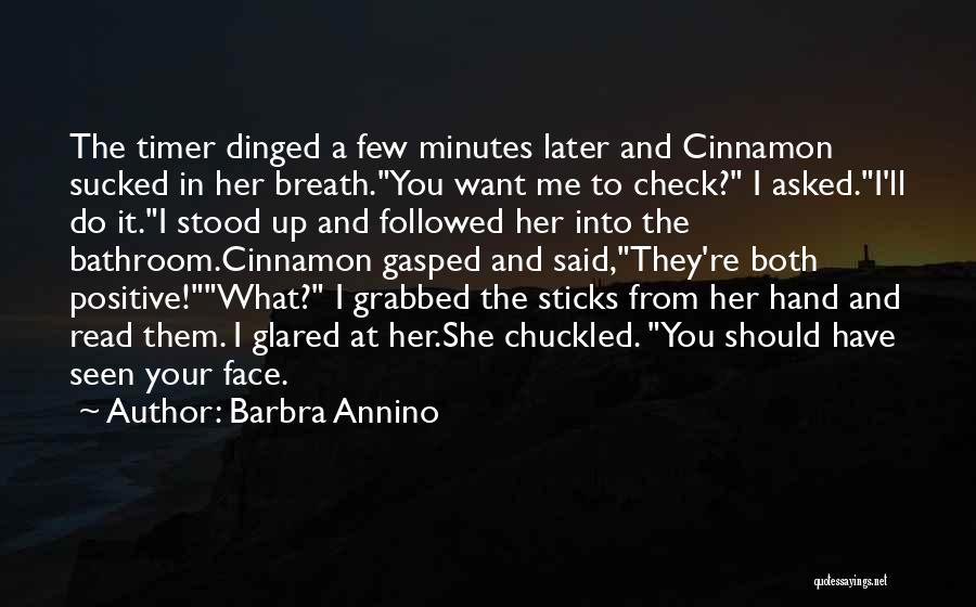 Barbra Annino Quotes: The Timer Dinged A Few Minutes Later And Cinnamon Sucked In Her Breath.you Want Me To Check? I Asked.i'll Do