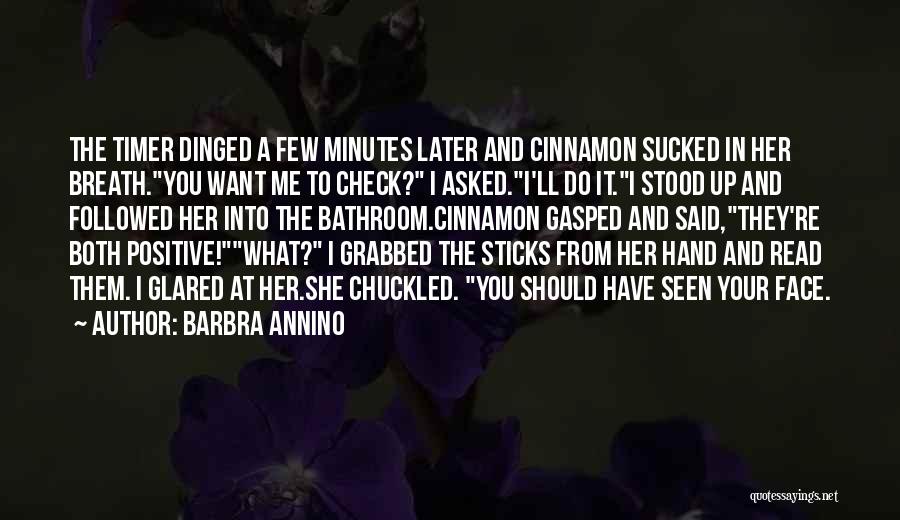 Barbra Annino Quotes: The Timer Dinged A Few Minutes Later And Cinnamon Sucked In Her Breath.you Want Me To Check? I Asked.i'll Do