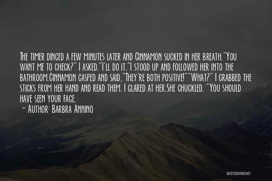 Barbra Annino Quotes: The Timer Dinged A Few Minutes Later And Cinnamon Sucked In Her Breath.you Want Me To Check? I Asked.i'll Do