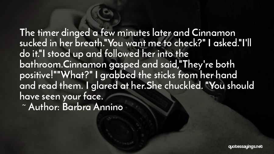 Barbra Annino Quotes: The Timer Dinged A Few Minutes Later And Cinnamon Sucked In Her Breath.you Want Me To Check? I Asked.i'll Do