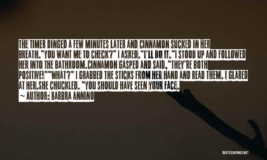 Barbra Annino Quotes: The Timer Dinged A Few Minutes Later And Cinnamon Sucked In Her Breath.you Want Me To Check? I Asked.i'll Do