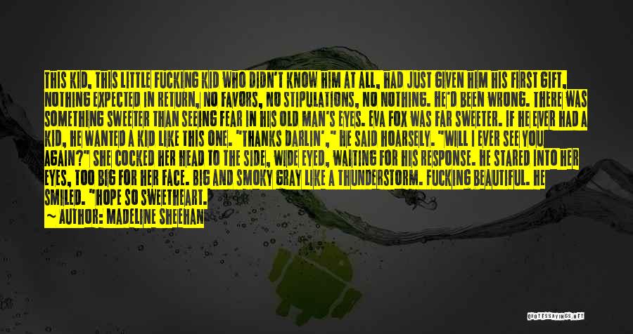 Madeline Sheehan Quotes: This Kid, This Little Fucking Kid Who Didn't Know Him At All, Had Just Given Him His First Gift, Nothing