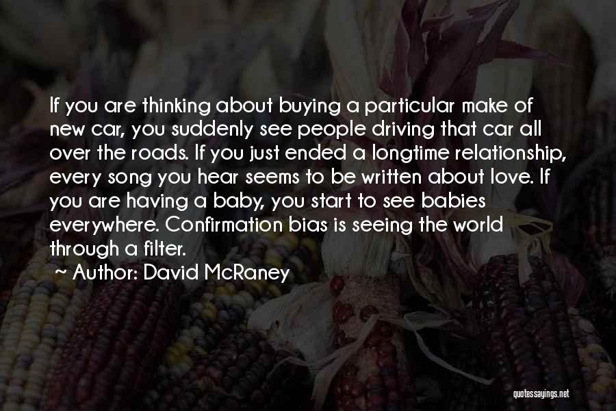 David McRaney Quotes: If You Are Thinking About Buying A Particular Make Of New Car, You Suddenly See People Driving That Car All