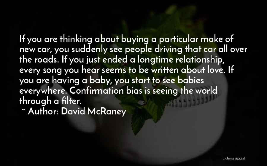 David McRaney Quotes: If You Are Thinking About Buying A Particular Make Of New Car, You Suddenly See People Driving That Car All