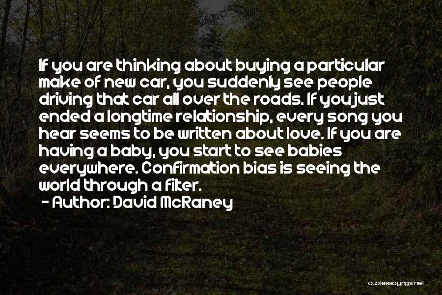 David McRaney Quotes: If You Are Thinking About Buying A Particular Make Of New Car, You Suddenly See People Driving That Car All