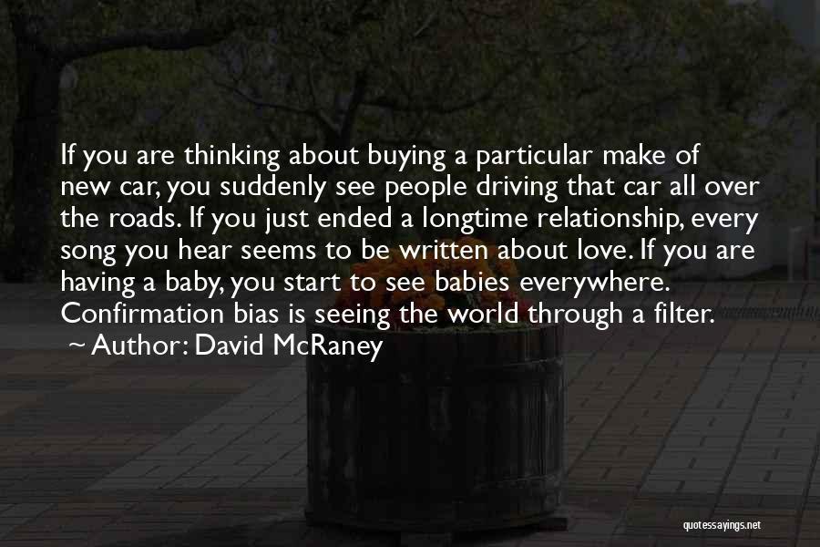 David McRaney Quotes: If You Are Thinking About Buying A Particular Make Of New Car, You Suddenly See People Driving That Car All