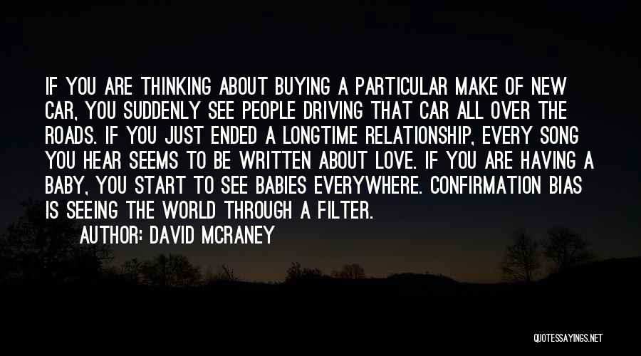 David McRaney Quotes: If You Are Thinking About Buying A Particular Make Of New Car, You Suddenly See People Driving That Car All