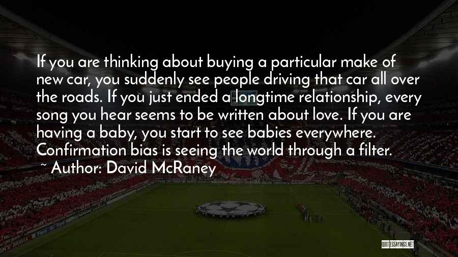 David McRaney Quotes: If You Are Thinking About Buying A Particular Make Of New Car, You Suddenly See People Driving That Car All