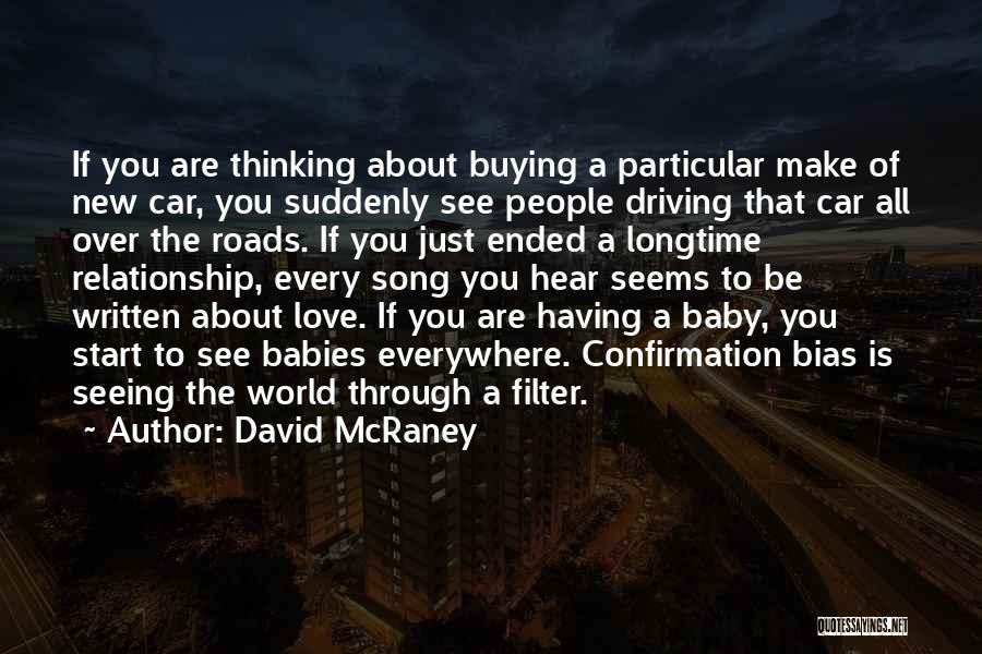 David McRaney Quotes: If You Are Thinking About Buying A Particular Make Of New Car, You Suddenly See People Driving That Car All