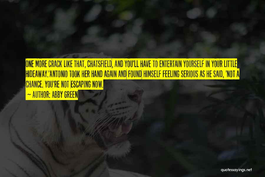 Abby Green Quotes: One More Crack Like That, Chatsfield, And You'll Have To Entertain Yourself In Your Little Hideaway.'antonio Took Her Hand Again