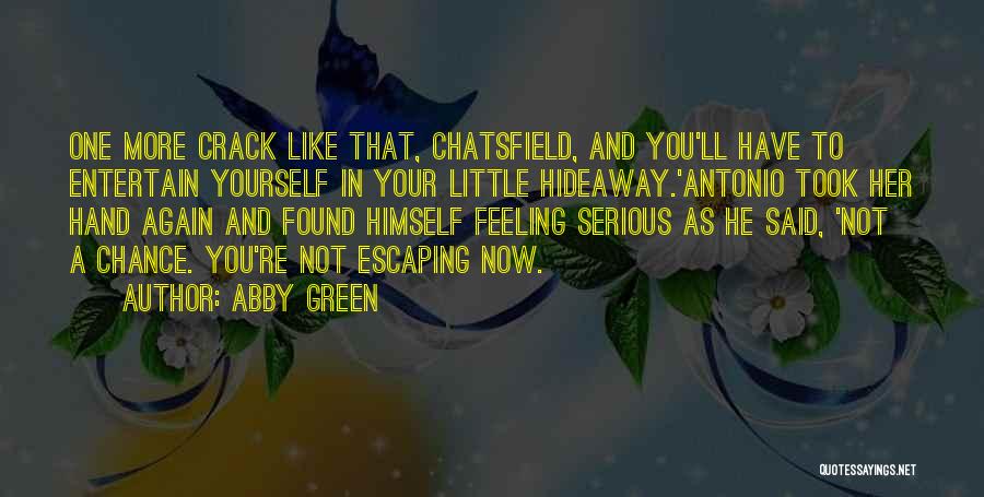 Abby Green Quotes: One More Crack Like That, Chatsfield, And You'll Have To Entertain Yourself In Your Little Hideaway.'antonio Took Her Hand Again