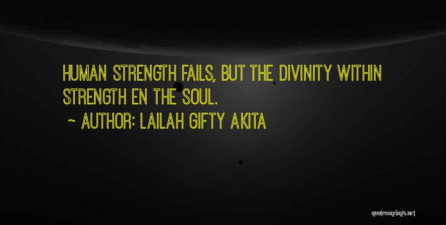 Lailah Gifty Akita Quotes: Human Strength Fails, But The Divinity Within Strength En The Soul.