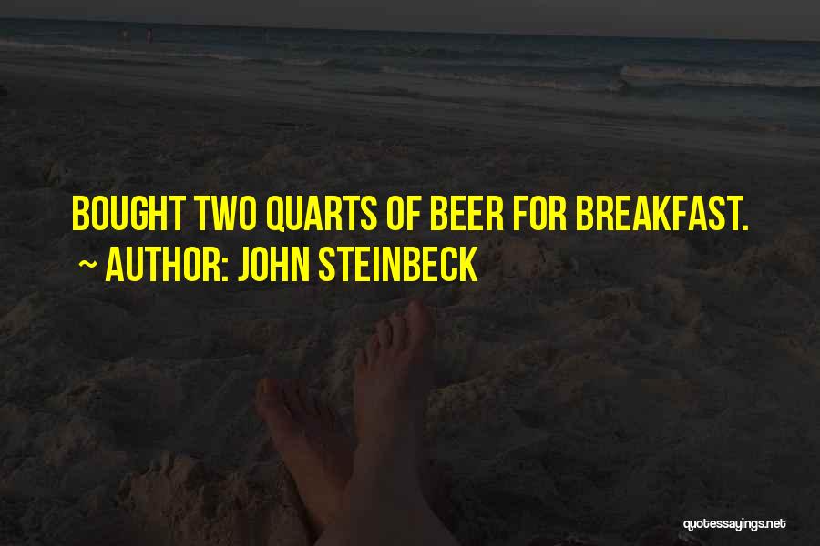 John Steinbeck Quotes: Bought Two Quarts Of Beer For Breakfast.