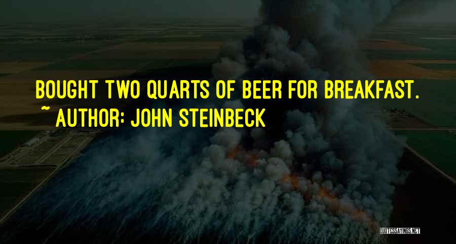 John Steinbeck Quotes: Bought Two Quarts Of Beer For Breakfast.