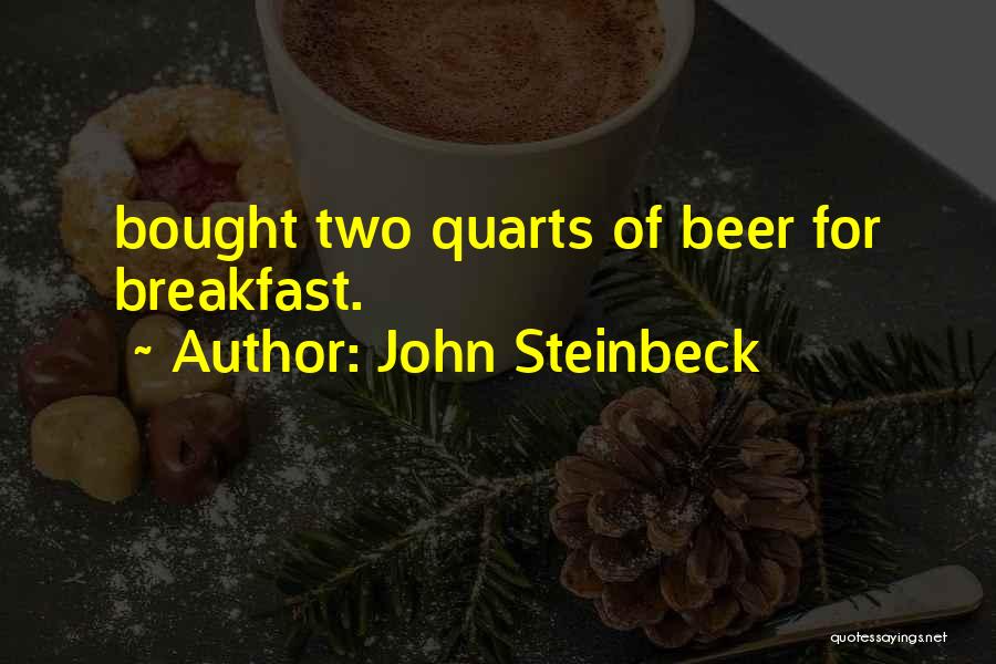 John Steinbeck Quotes: Bought Two Quarts Of Beer For Breakfast.